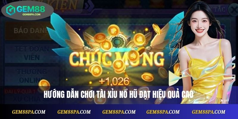 Hướng dẫn chơi Tài Xỉu Nổ Hũ đạt hiệu quả cao