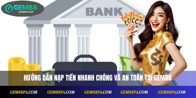 Nạp Tiền Gem88 Đơn Giản, An Toàn Với Các Phương Thức Phổ Biến 1 Nạp Tiền Gem88